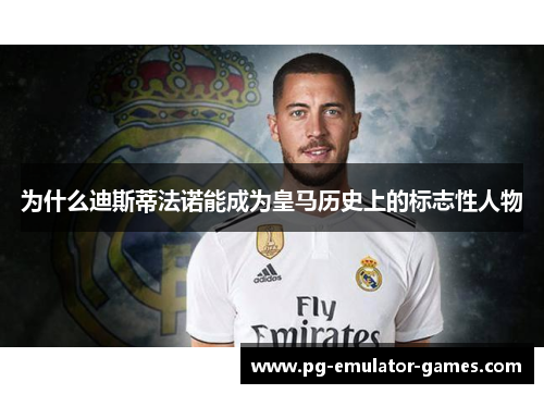 为什么迪斯蒂法诺能成为皇马历史上的标志性人物