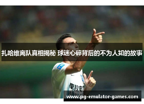 扎哈维离队真相揭秘 球迷心碎背后的不为人知的故事