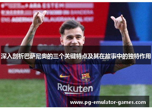 深入剖析巴萨尼奥的三个关键特点及其在故事中的独特作用