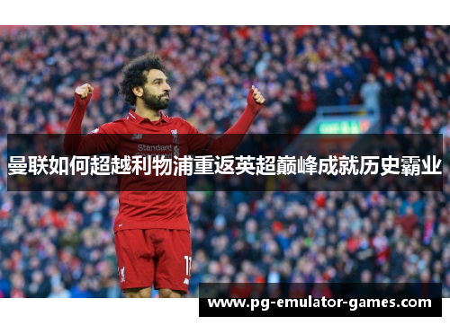 曼联如何超越利物浦重返英超巅峰成就历史霸业