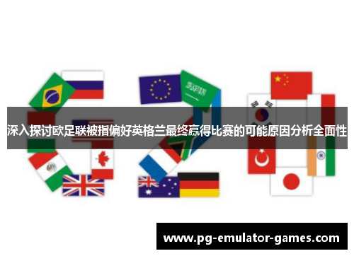 深入探讨欧足联被指偏好英格兰最终赢得比赛的可能原因分析全面性 深入探讨欧足联被指偏好英格兰最终赢得比赛的可能原因分析全面性