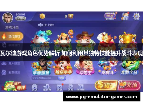 瓦尔迪游戏角色优势解析 如何利用其独特技能提升战斗表现 瓦尔迪游戏角色优势解析 如何利用其独特技能提升战斗表现