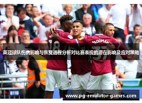 英冠球队伤病影响与恢复进程分析对比赛表现的潜在影响及应对策略