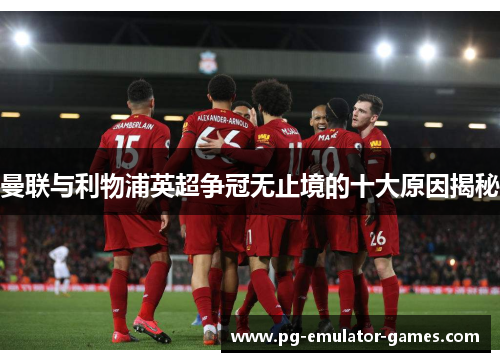 曼联与利物浦英超争冠无止境的十大原因揭秘