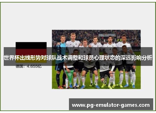 世界杯出线形势对球队战术调整和球员心理状态的深远影响分析