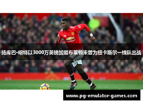 扬库巴·明特以3000万英镑加盟布莱顿未曾为纽卡斯尔一线队出战