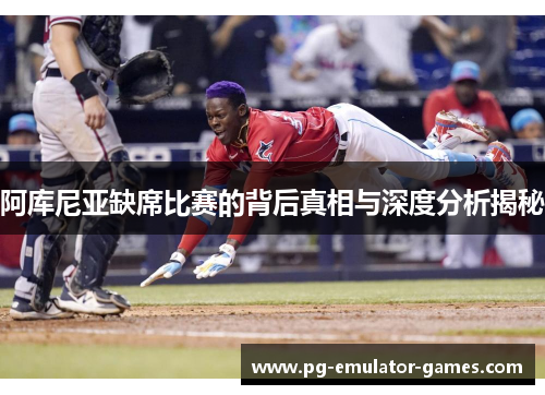 阿库尼亚缺席比赛的背后真相与深度分析揭秘